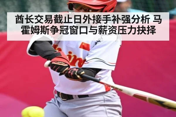 酋长交易截止日外接手补强分析 马霍姆斯争冠窗口与薪资压力抉择